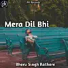 Bheru Singh Rathore - Mera Dil Bhi (Cover) - Single